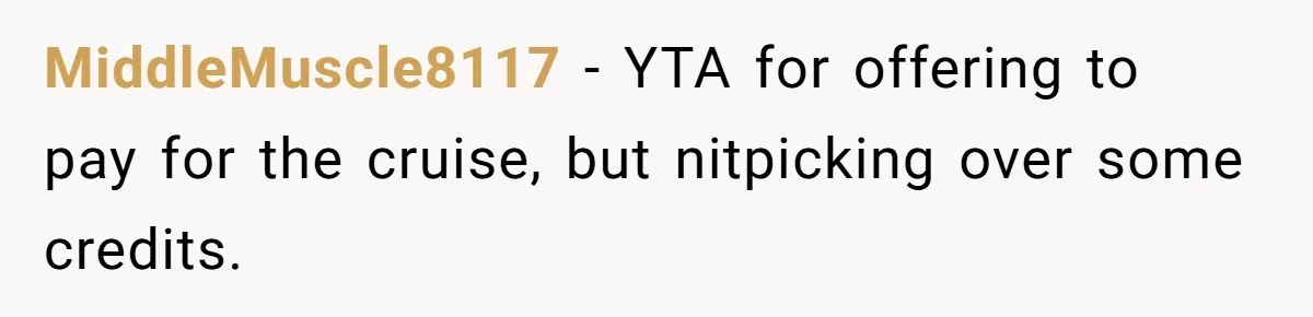 MiddleMuscle8117 − YTA for offering to pay for the cruise, but nitpicking over some credits.
