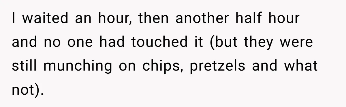 I waited an hour, then another half hour and no one had touched it (but they were still munching on chips, pretzels and what not).