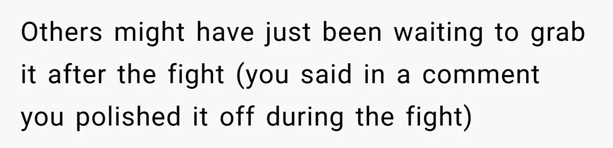 Others might have just been waiting to grab it after the fight (you said in a comment you polished it off during the fight)