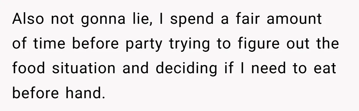 Also not gonna lie, I spend a fair amount of time before party trying to figure out the food situation and deciding if I need to eat before hand.