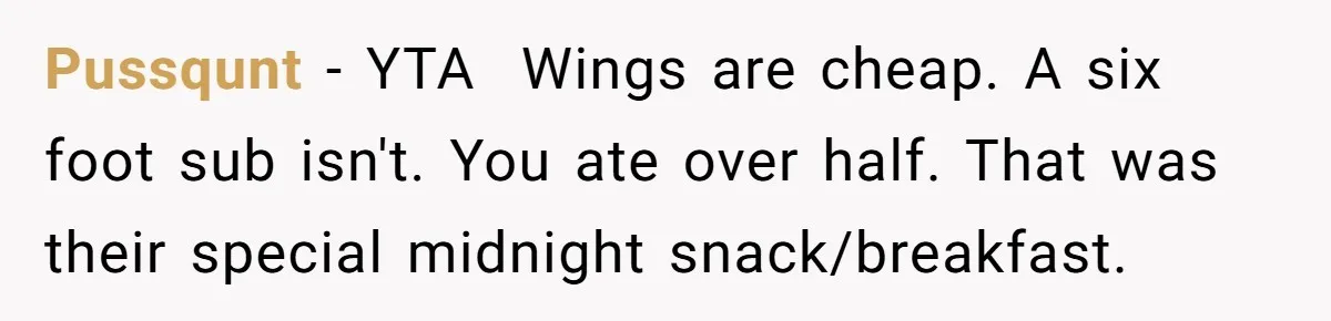 Pussqunt − YTA ​ Wings are cheap. A six foot sub isn't. You ate over half. That was their special midnight snack/breakfast.