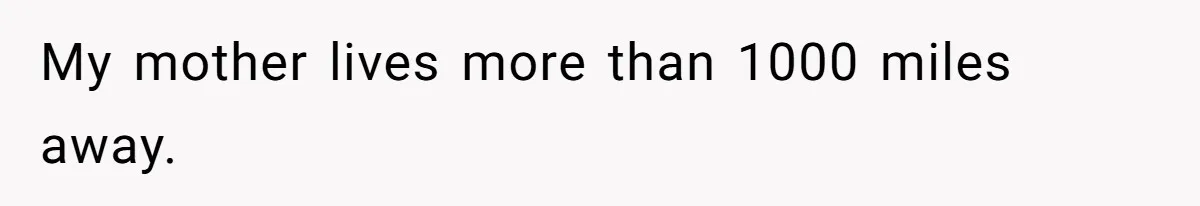 My mother lives more than 1000 miles away.