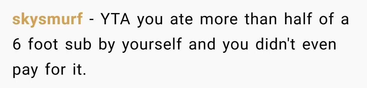 skysmurf − YTA you ate more than half of a 6 foot sub by yourself and you didn't even pay for it.