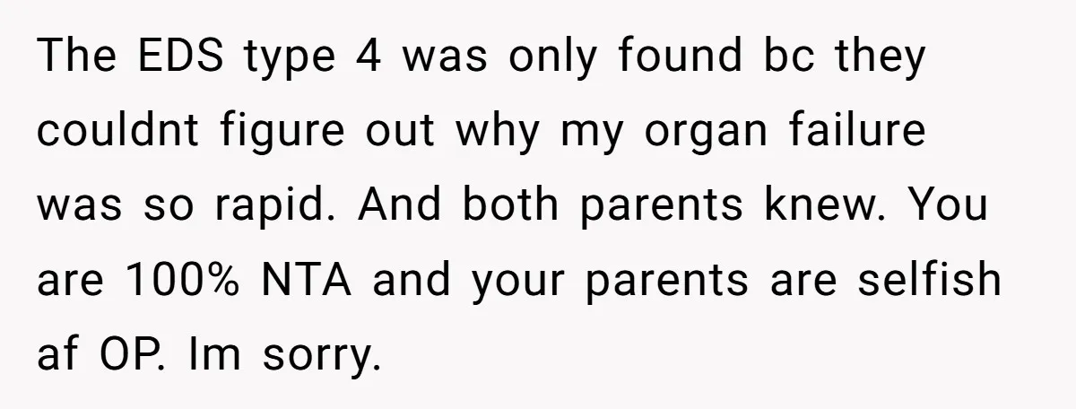 The EDS type 4 was only found bc they couldnt figure out why my organ failure was so rapid. And both parents knew. You are 100% NTA and your parents...