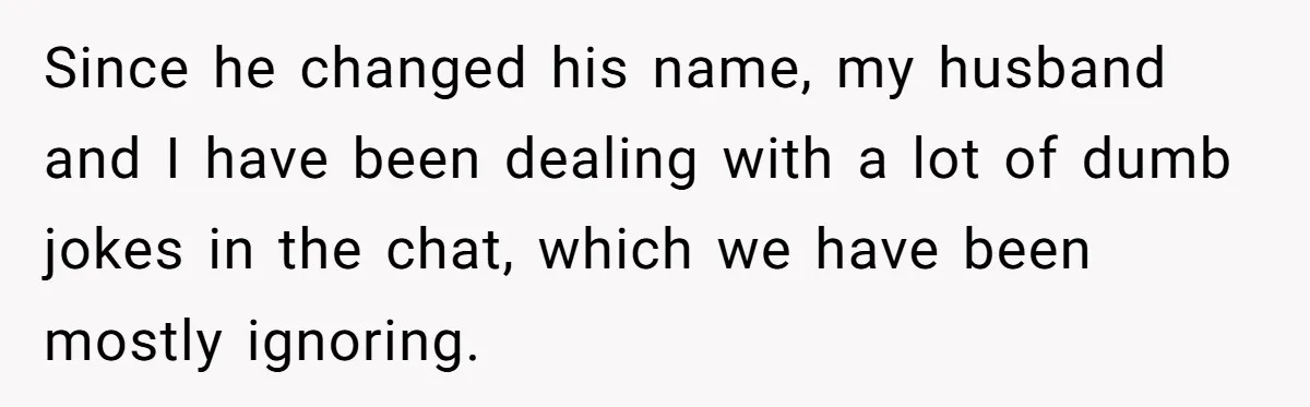 Coworker Shames Married Woman For “Bad Wife Duties,” Gets Hit With A Brutal Reality Check Since he changed his name, my husband and I have been dealing with a lot of dumb jokes in the chat, which we have been mostly ignoring.