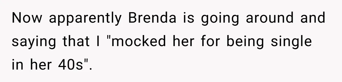 Coworker Shames Married Woman For “Bad Wife Duties,” Gets Hit With A Brutal Reality Check Now apparently Brenda is going around and saying that I "mocked her for being single in her 40s".