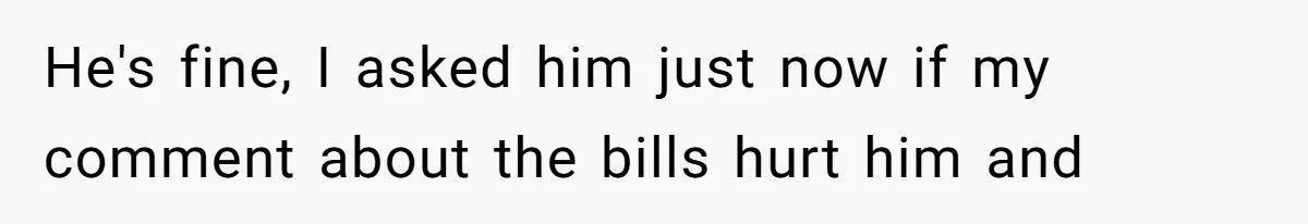 Coworker Shames Married Woman For “Bad Wife Duties,” Gets Hit With A Brutal Reality Check He's fine, I asked him just now if my comment about the bills hurt him and