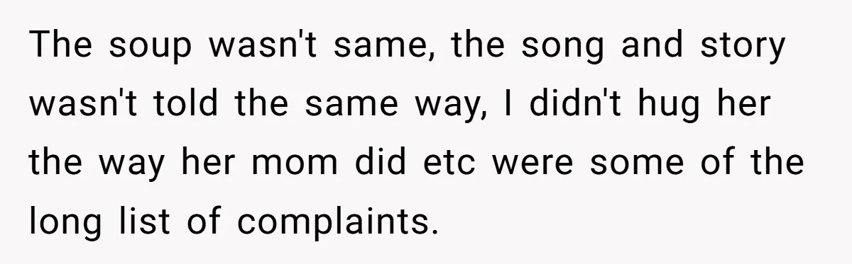 The soup wasn't same, the song and story wasn't told the same way, I didn't hug her the way her mom did etc were some of the long list of...