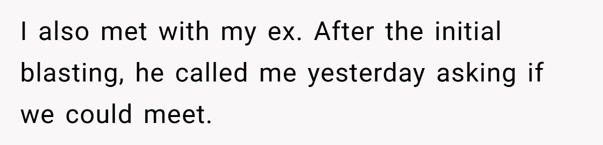 I also met with my ex. After the initial blasting, he called me yesterday asking if we could meet.