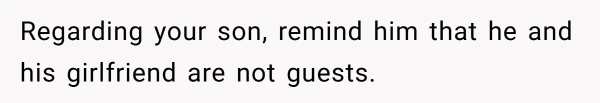 Regarding your son, remind him that he and his girlfriend are not guests.
