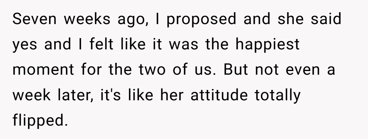 Seven weeks ago, I proposed and she said yes and I felt like it was the happiest moment for the two of us. But not even a week later, it's...