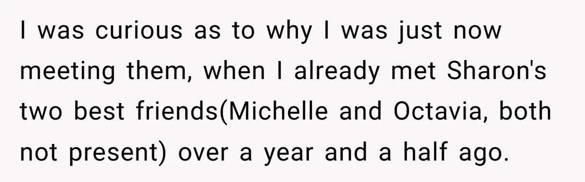 I was curious as to why I was just now meeting them, when I already met Sharon's two best friends(Michelle and Octavia, both not present) over a year and a...