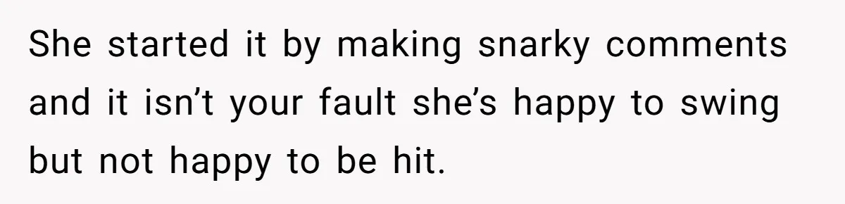 Coworker Shames Married Woman For “Bad Wife Duties,” Gets Hit With A Brutal Reality Check She started it by making snarky comments and it isn’t your fault she’s happy to swing but not happy to be hit.