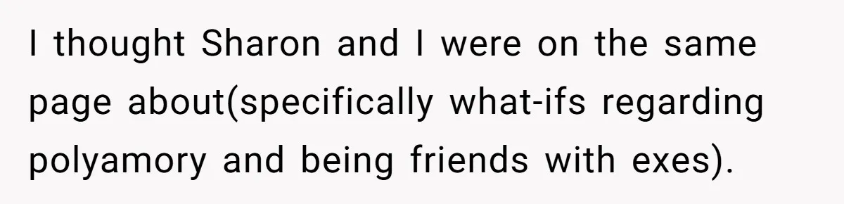 I thought Sharon and I were on the same page about(specifically what-ifs regarding polyamory and being friends with exes).