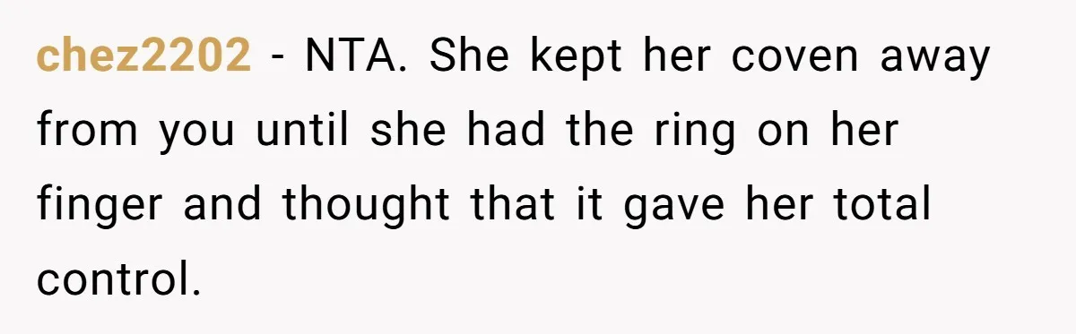 chez2202 − NTA. She kept her coven away from you until she had the ring on her finger and thought that it gave her total control.