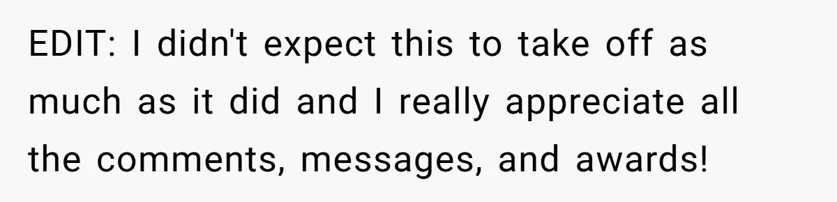 EDIT: I didn't expect this to take off as much as it did and I really appreciate all the comments, messages, and awards!