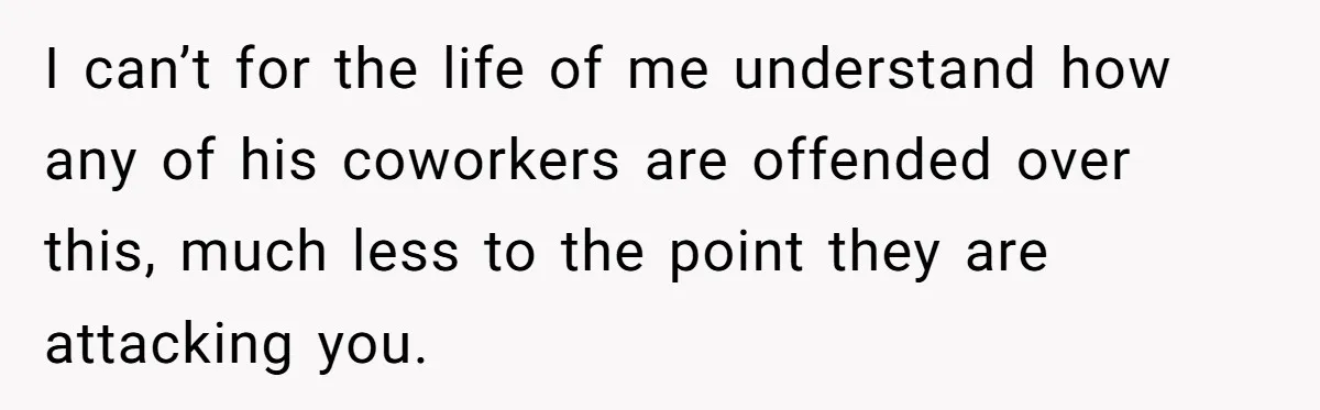 Coworker Shames Married Woman For “Bad Wife Duties,” Gets Hit With A Brutal Reality Check I can’t for the life of me understand how any of his coworkers are offended over this, much less to the point they are attacking you.