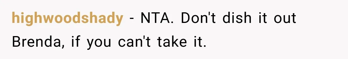 Coworker Shames Married Woman For “Bad Wife Duties,” Gets Hit With A Brutal Reality Check highwoodshady − NTA. Don't dish it out Brenda, if you can't take it.