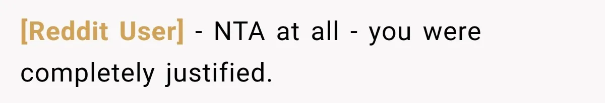 [Reddit User] − NTA at all - you were completely justified.
