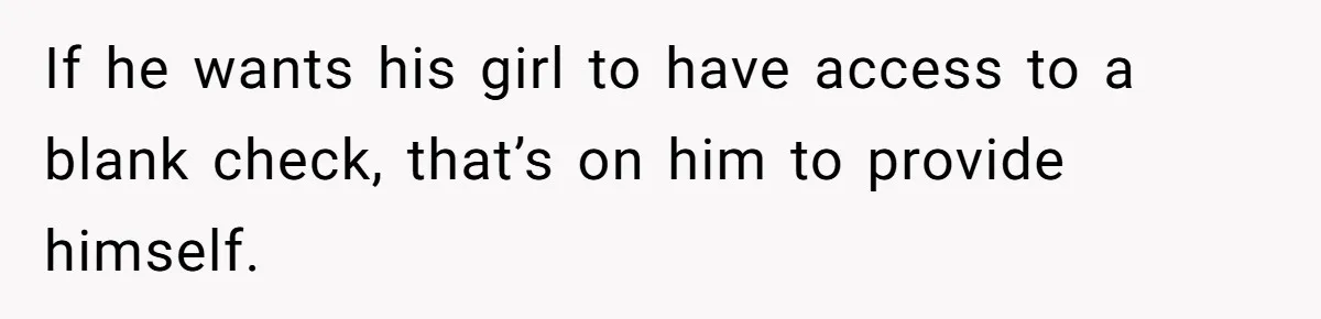 If he wants his girl to have access to a blank check, that’s on him to provide himself.
