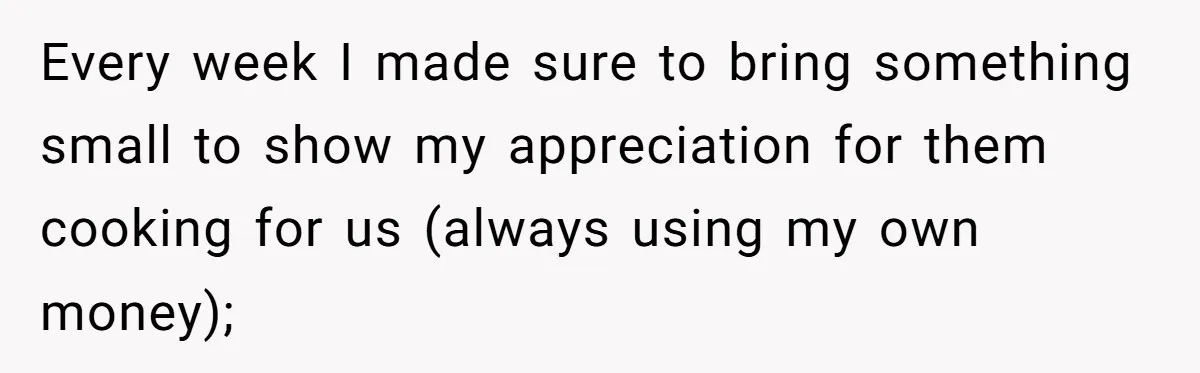Every week I made sure to bring something small to show my appreciation for them cooking for us (always using my own money);