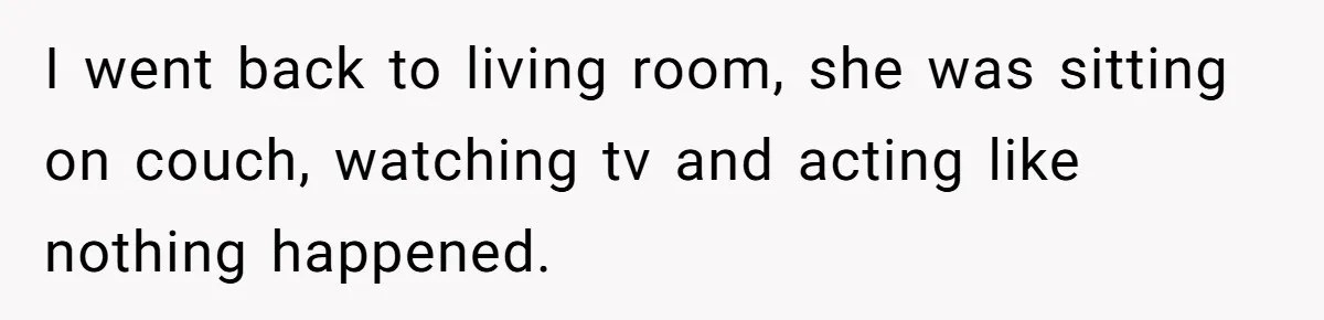 Man Kicks Out Girlfriend After She Calls His Bond With His Brother “Disgusting” I went back to living room, she was sitting on couch, watching tv and acting like nothing happened.