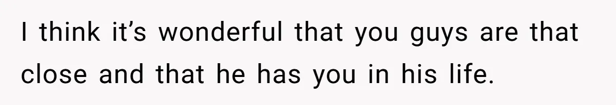 Man Kicks Out Girlfriend After She Calls His Bond With His Brother “Disgusting” I think it’s wonderful that you guys are that close and that he has you in his life.