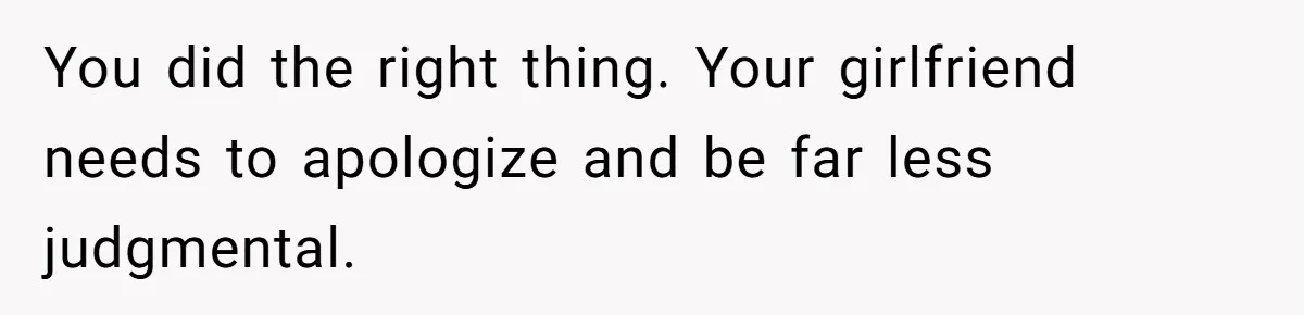 Man Kicks Out Girlfriend After She Calls His Bond With His Brother “Disgusting” You did the right thing. Your girlfriend needs to apologize and be far less judgmental.