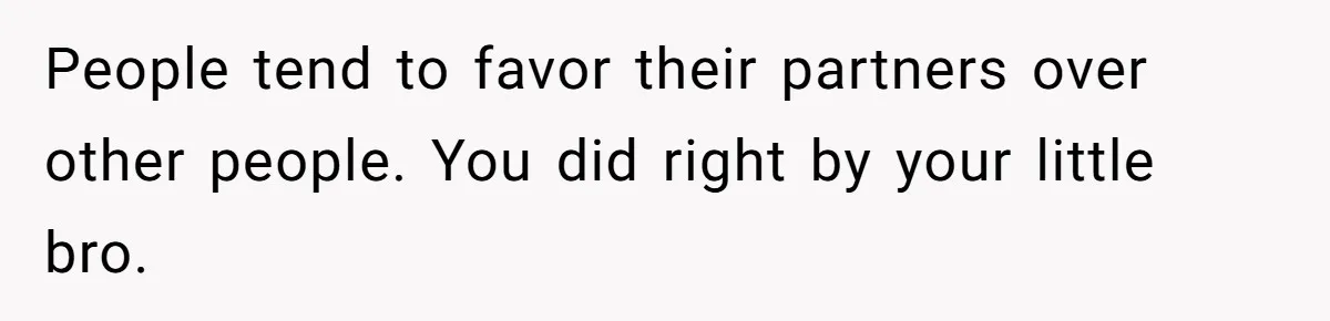 Man Kicks Out Girlfriend After She Calls His Bond With His Brother “Disgusting” People tend to favor their partners over other people. You did right by your little bro.