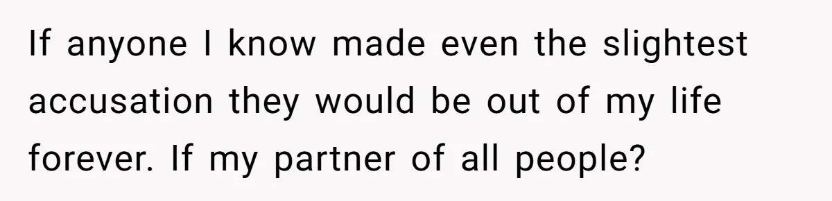 Man Kicks Out Girlfriend After She Calls His Bond With His Brother “Disgusting” If anyone I know made even the slightest accusation they would be out of my life forever. If my partner of all people?