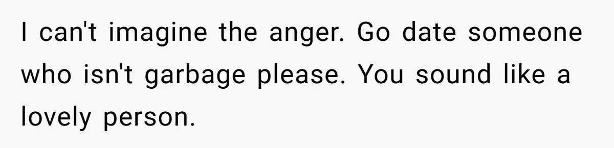 Man Kicks Out Girlfriend After She Calls His Bond With His Brother “Disgusting” I can't imagine the anger. Go date someone who isn't garbage please. You sound like a lovely person.