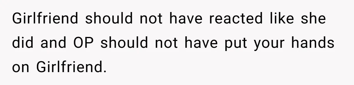 Man Kicks Out Girlfriend After She Calls His Bond With His Brother “Disgusting” Girlfriend should not have reacted like she did and OP should not have put your hands on Girlfriend.