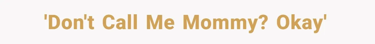 'Don't call me Mommy? Okay'