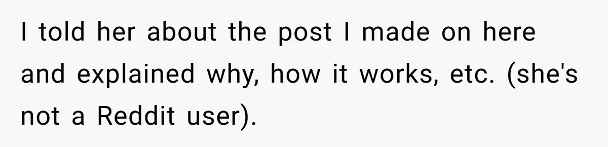 I told her about the post I made on here and explained why, how it works, etc. (she's not a Reddit user).