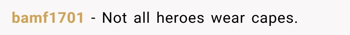 bamf1701 − Not all heroes wear capes.