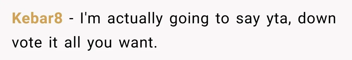 Kebar8 − I'm actually going to say yta, down vote it all you want.