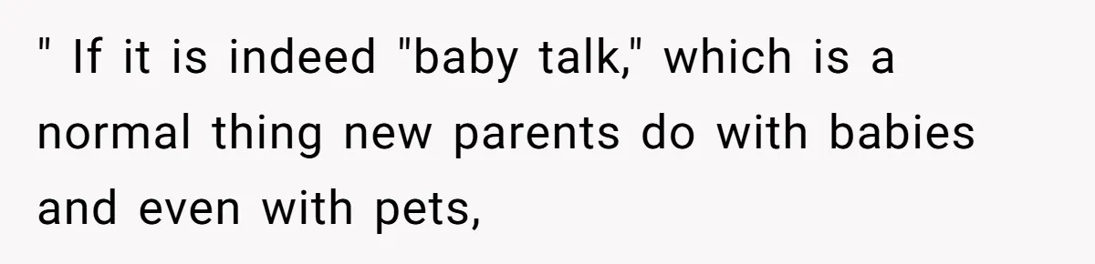 " If it is indeed "baby talk," which is a normal thing new parents do with babies and even with pets,