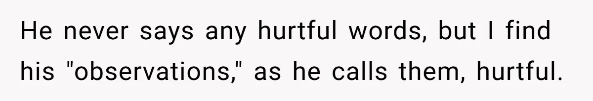 Woman Snaps At Christmas Dinner After Husband Comments On Her Post-Baby Body, Family Watches In Shock He never says any hurtful words, but I find his "observations," as he calls them, hurtful.