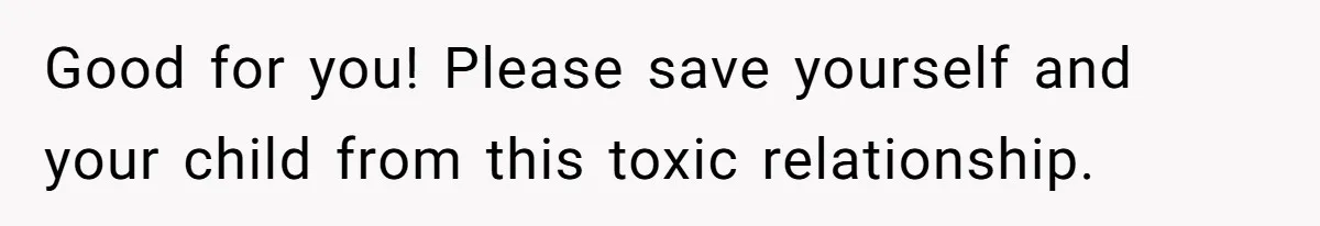 Woman Snaps At Christmas Dinner After Husband Comments On Her Post-Baby Body, Family Watches In Shock Good for you! Please save yourself and your child from this toxic relationship.
