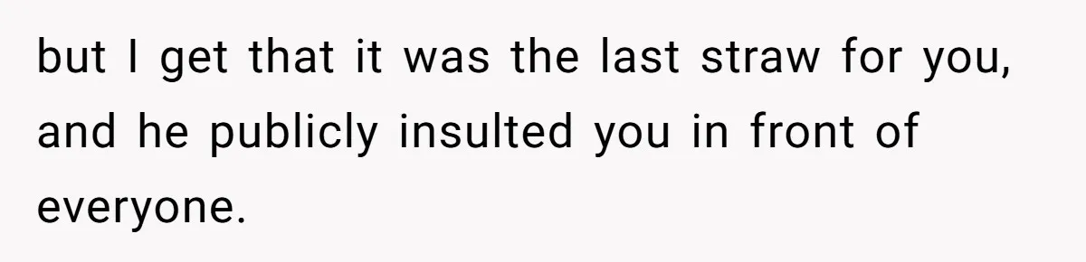 Woman Snaps At Christmas Dinner After Husband Comments On Her Post-Baby Body, Family Watches In Shock but I get that it was the last straw for you, and he publicly insulted you in front of everyone.