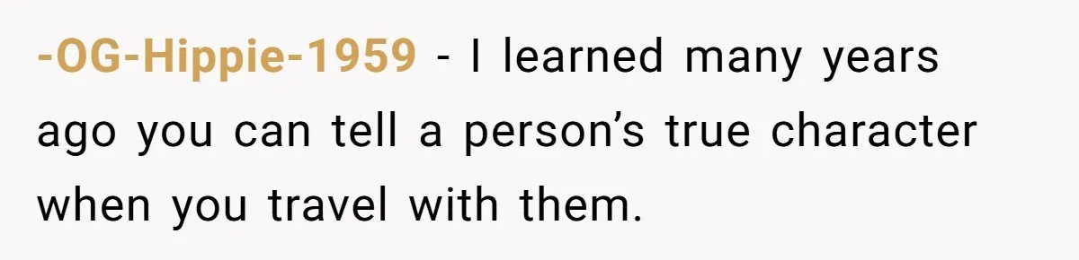 -OG-Hippie-1959 − I learned many years ago you can tell a person’s true character when you travel with them.