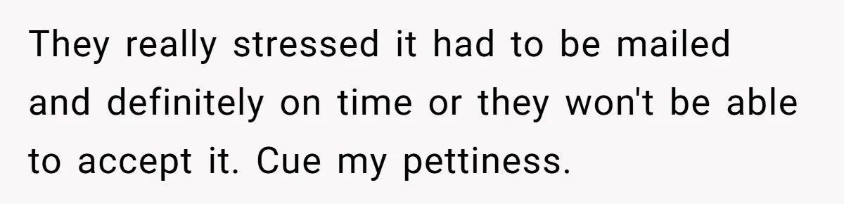 They really stressed it had to be mailed and definitely on time or they won't be able to accept it. Cue my pettiness.