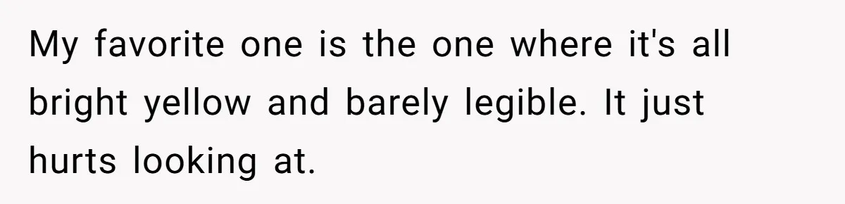 My favorite one is the one where it's all bright yellow and barely legible. It just hurts looking at.