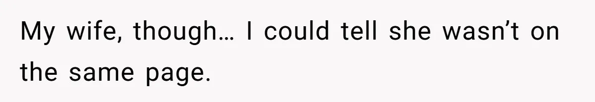 My wife, though… I could tell she wasn’t on the same page.