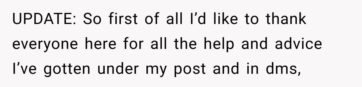 UPDATE: So first of all I’d like to thank everyone here for all the help and advice I’ve gotten under my post and in dms,