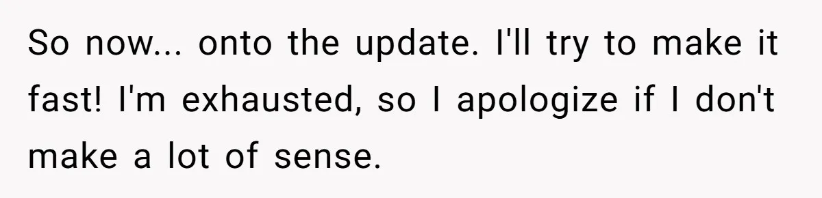 So now... onto the update. I'll try to make it fast! I'm exhausted, so I apologize if I don't make a lot of sense.