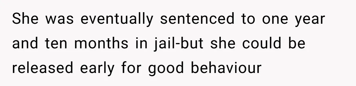 She was eventually sentenced to one year and ten months in jail-but she could be released early for good behaviour