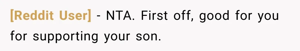 [Reddit User] − NTA. First off, good for you for supporting your son.