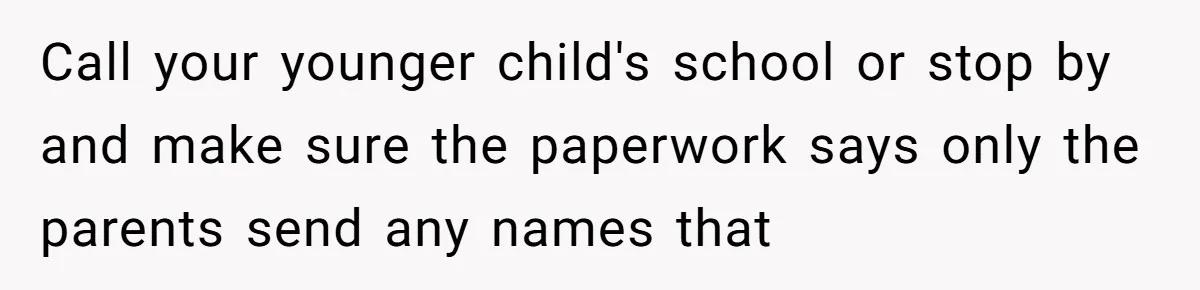 Call your younger child's school or stop by and make sure the paperwork says only the parents send any names that