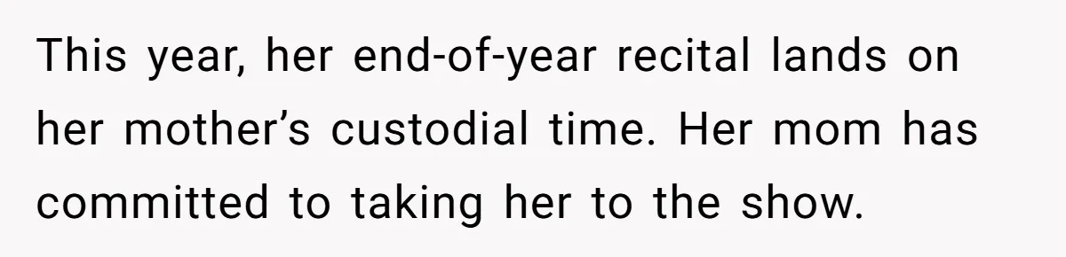 Stepmom Wants To Be Backstage At Dance Recital, But Her Stepdaughter’s Mom Has Other Plans This year, her end-of-year recital lands on her mother’s custodial time. Her mom has committed to taking her to the show.